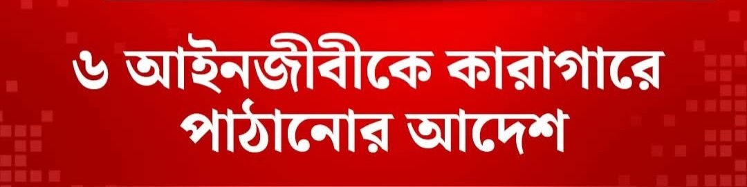 ৬ আইনজীবীকে কারাগারে পাঠানোর আদেশ দিয়েছেন আদালত