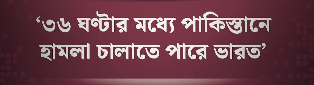 ৩৬ ঘণ্টার মধ্যে পাকিস্তানে হামলা চালাতে পারে ভারত